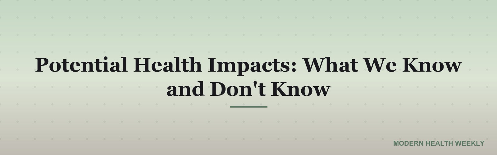 Potential Health Impacts: What We Know and Don't Know