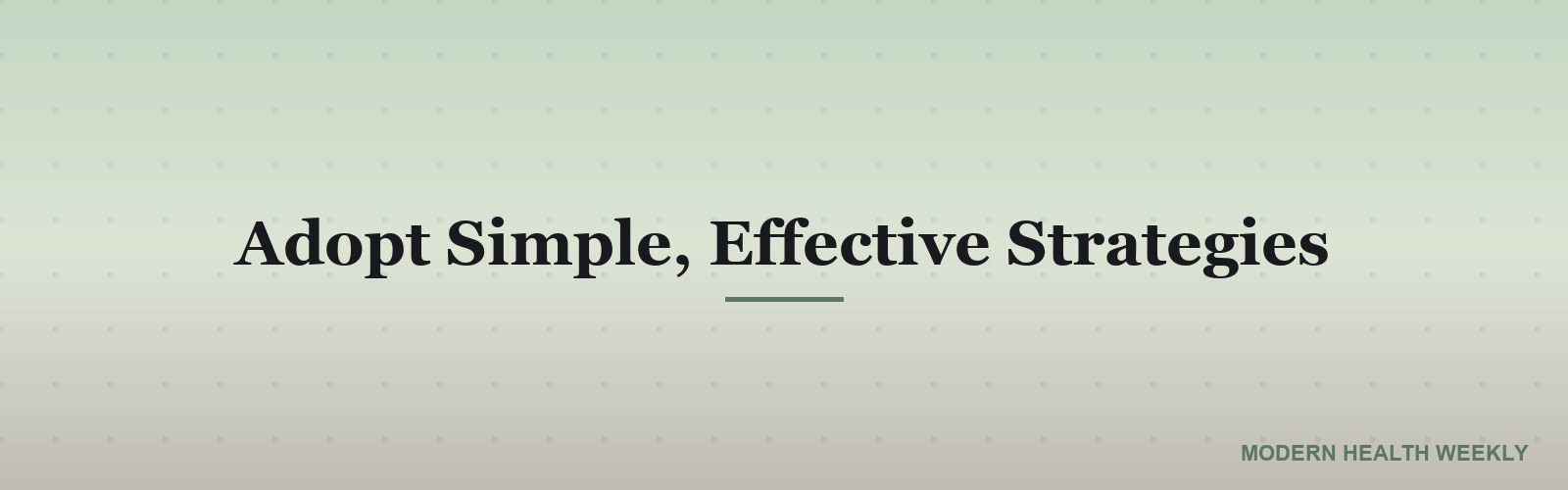 Adopt Simple, Effective Strategies