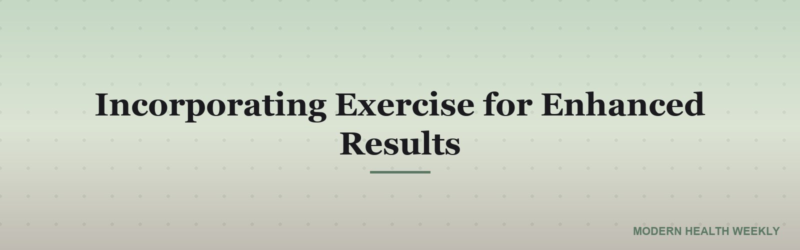 Incorporating Exercise for Enhanced Results